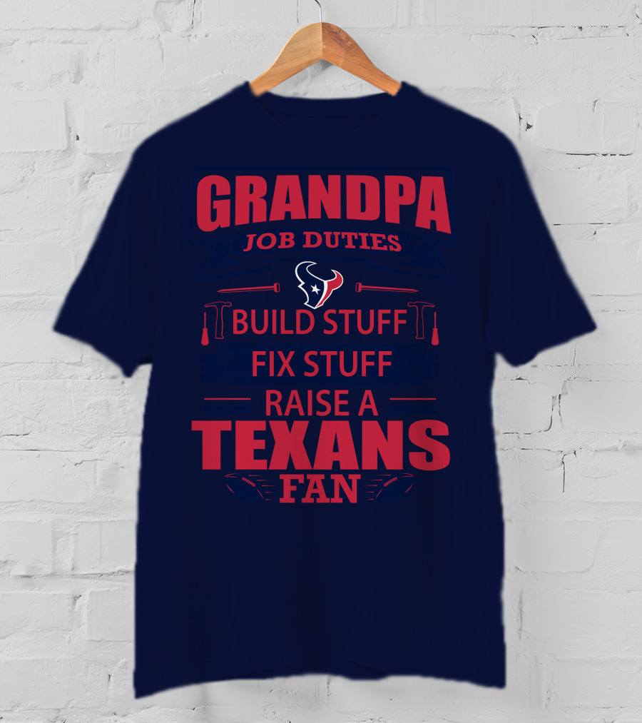 Grandpa Job Duties Build Stuff Fix Stuff Raise A Texans Fan Houston Texans T-Shirt