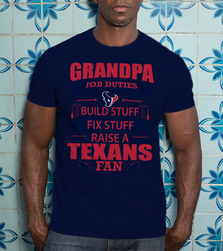 Grandpa Job Duties Build Stuff Fix Stuff Raise A Texans Fan Houston Texans T-Shirt