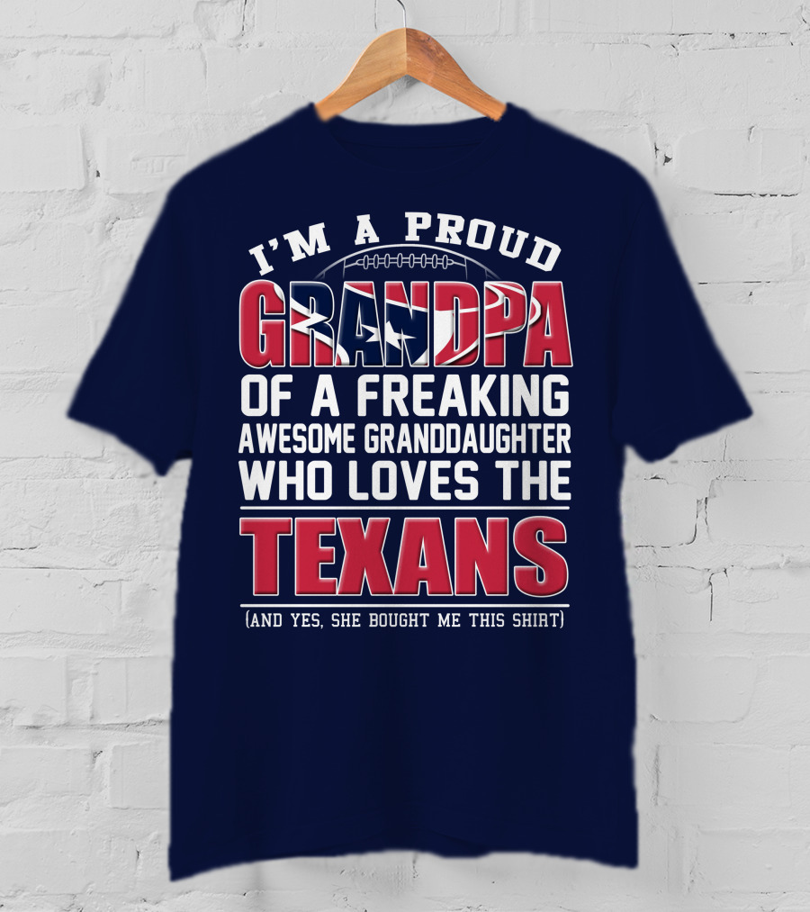 I'm A Proud Grandpa Of A Freaking Awesome Granddaughter Who Loves The Texans T-Shirt