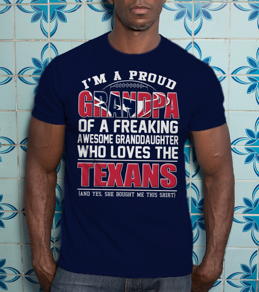 I'm A Proud Grandpa Of A Freaking Awesome Granddaughter Who Loves The Texans T-Shirt