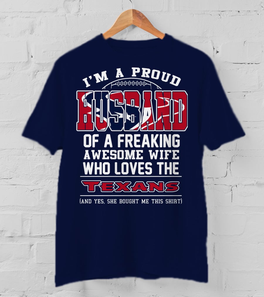 I'm A Proud Husband Of A Freaking Awesome Wife Who Loves The Texans T-Shirt