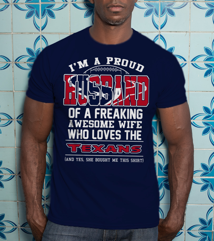 I'm A Proud Husband Of A Freaking Awesome Wife Who Loves The Texans T-Shirt