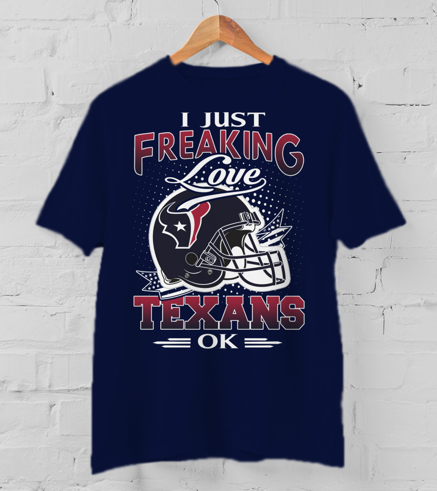 I Just Freaking Love Texans Ok Houston Texans T-Shirt