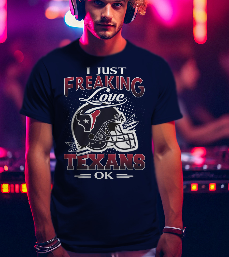 I Just Freaking Love Texans Ok Houston Texans T-Shirt