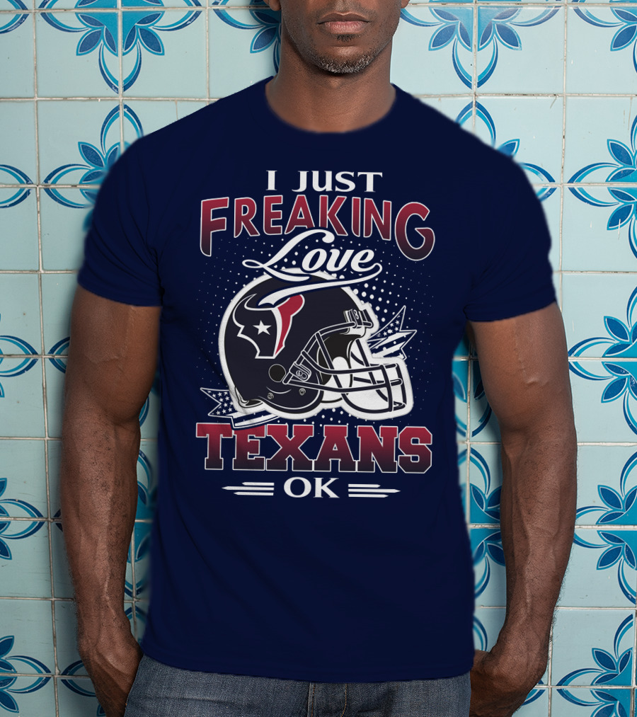 I Just Freaking Love Texans Ok Houston Texans T-Shirt