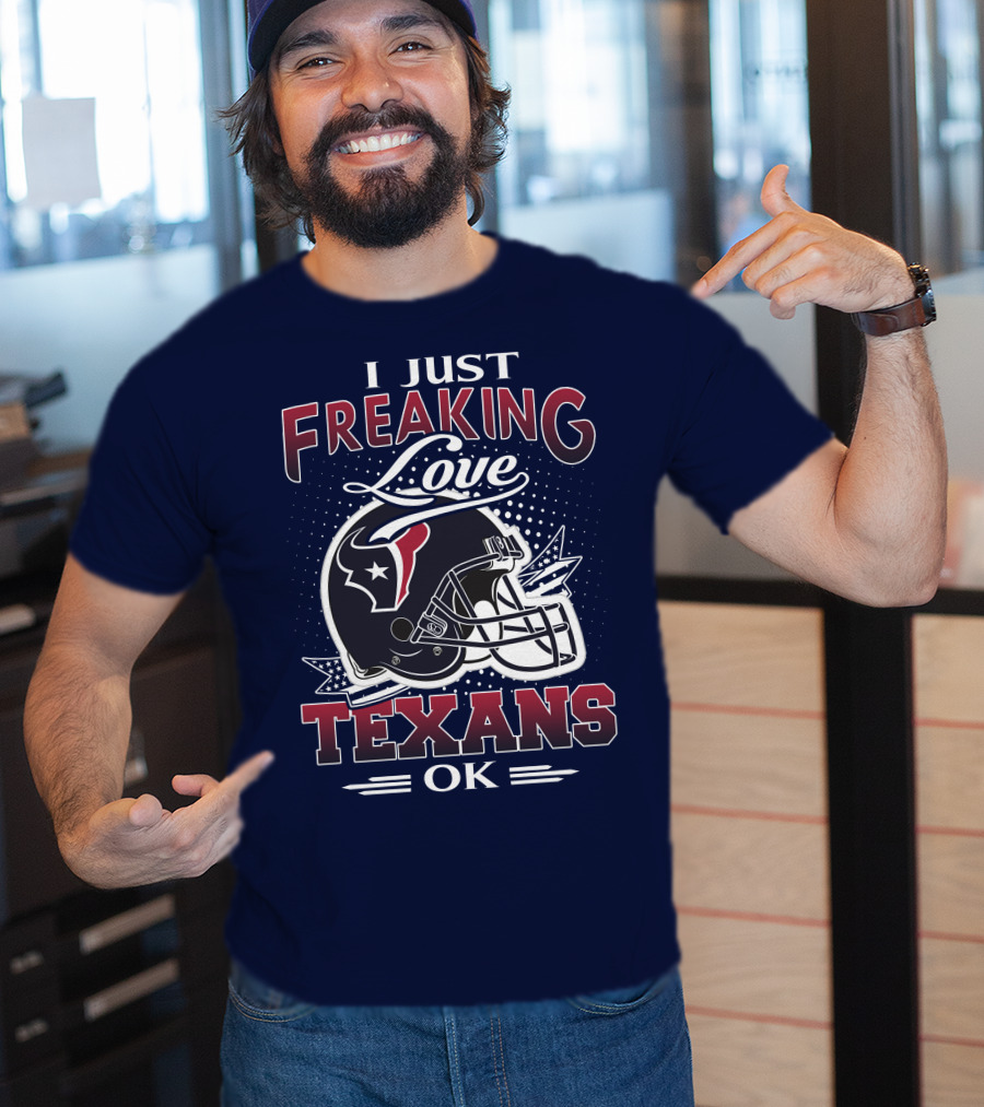 I Just Freaking Love Texans Ok Houston Texans T-Shirt