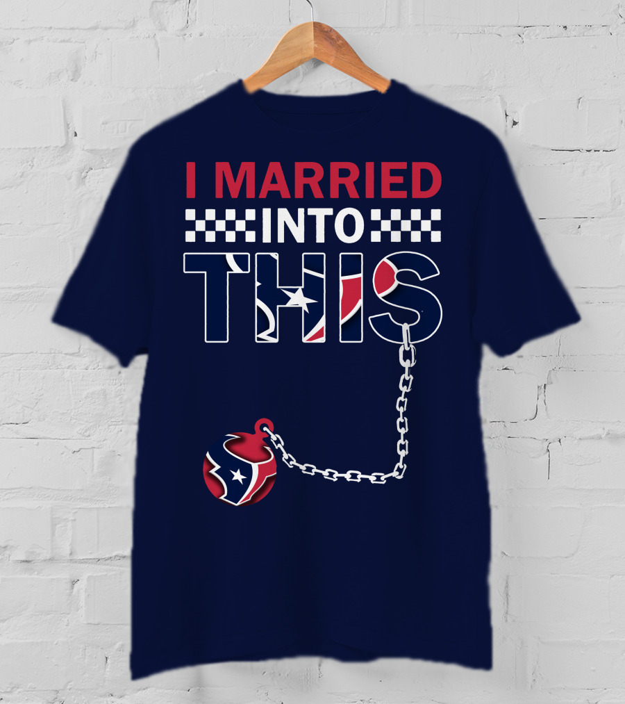 I Married Into This Houston Texans Football Fan Humor T-Shirt