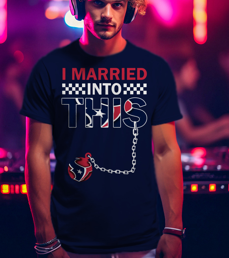 I Married Into This Houston Texans Football Fan Humor T-Shirt