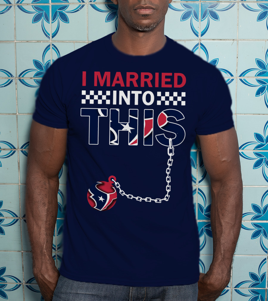 I Married Into This Houston Texans Football Fan Humor T-Shirt