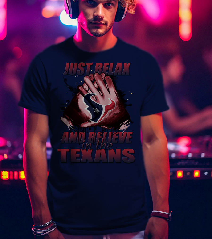 Just Relax And Believe In The Texans T-Shirt