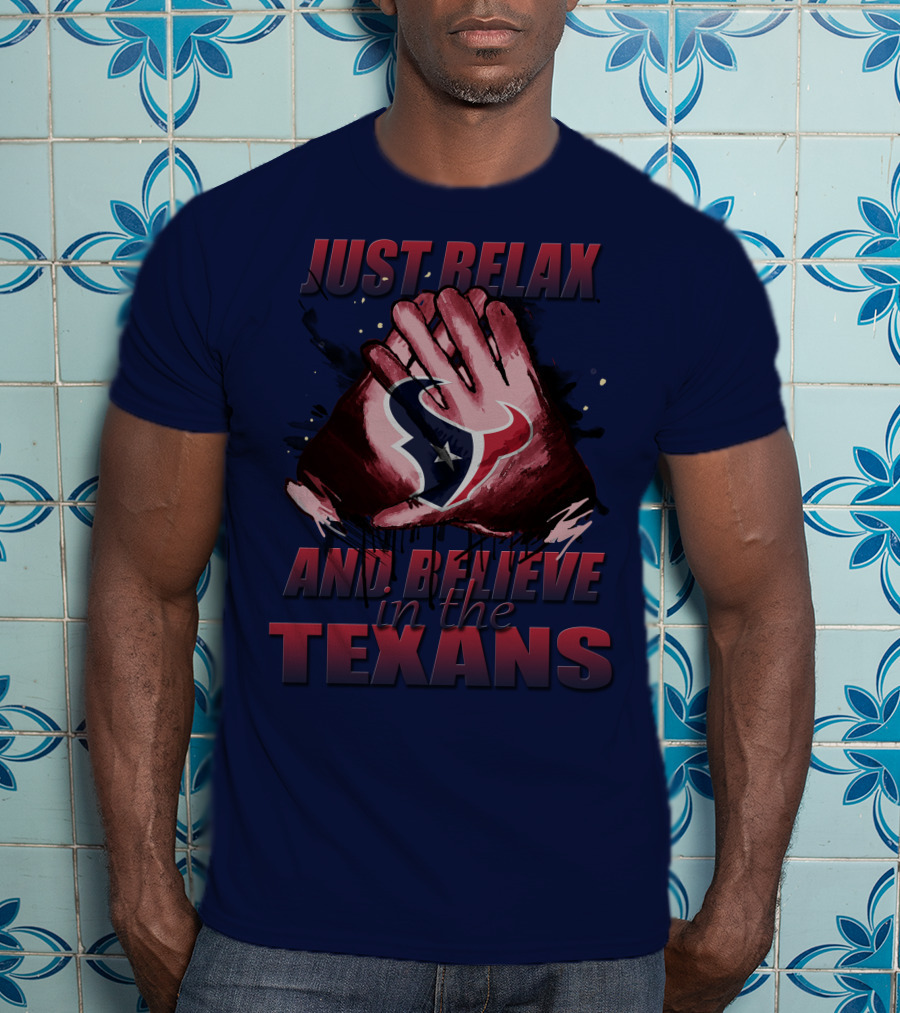 Just Relax And Believe In The Texans T-Shirt