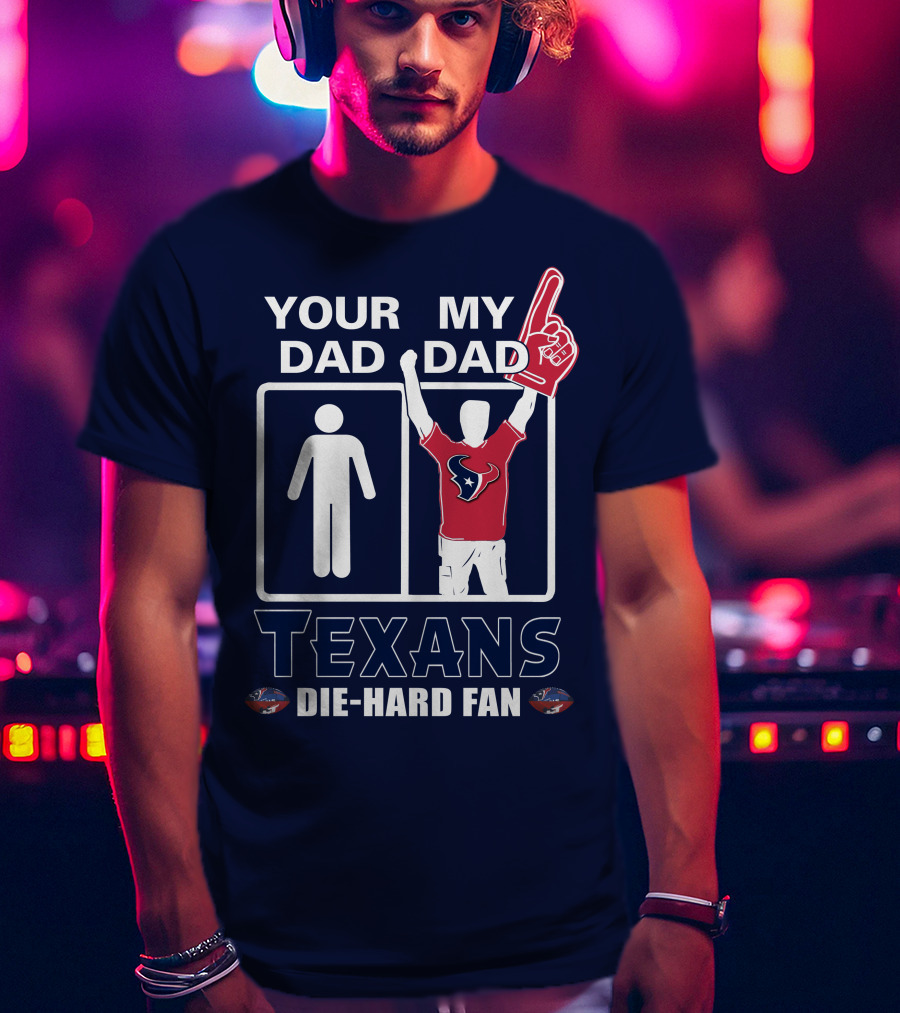 Your Dad My Dad Texans Die-Hard Fan T-Shirt