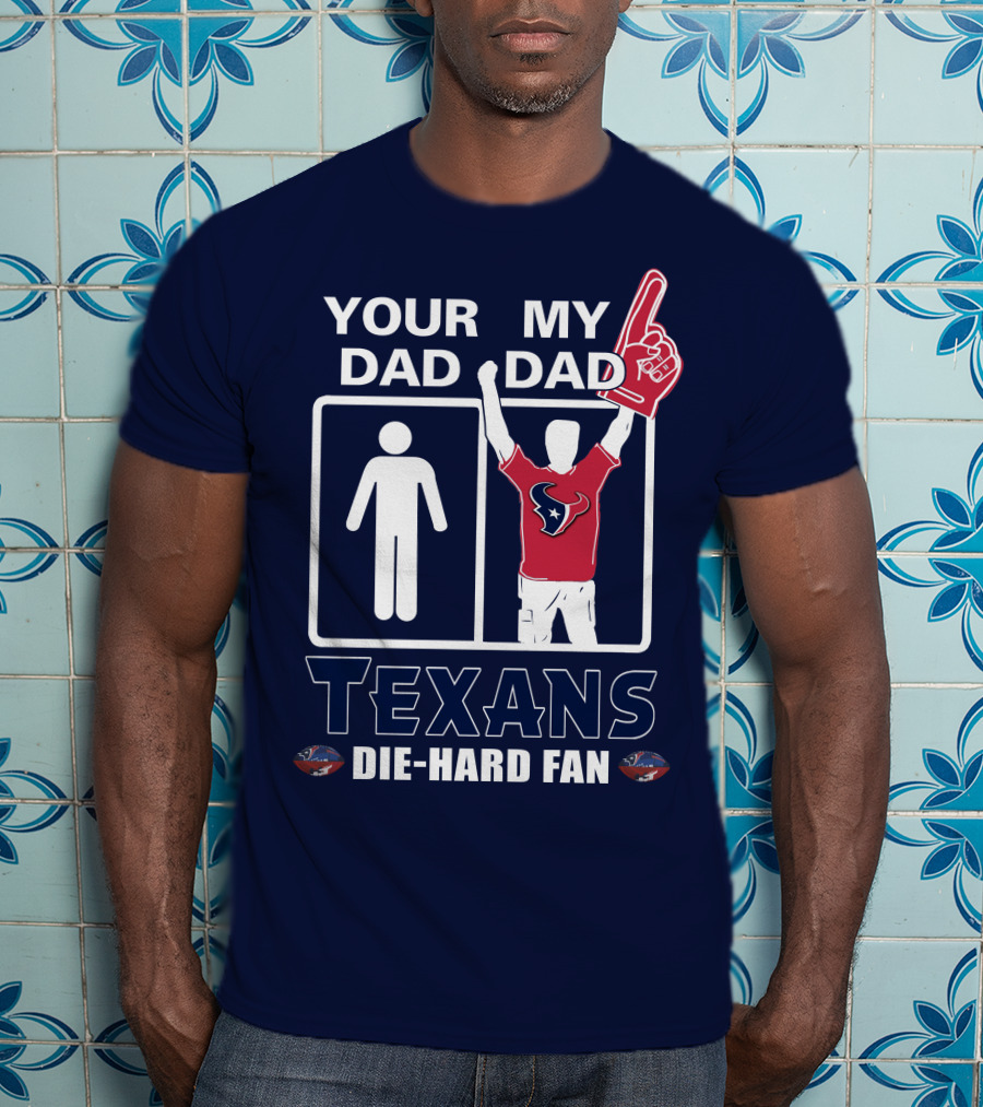 Your Dad My Dad Texans Die-Hard Fan T-Shirt