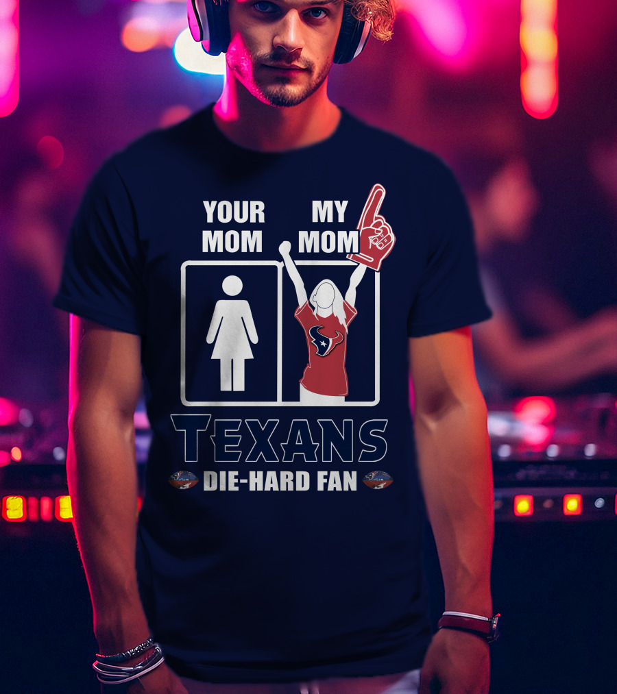 Your Mom My Mom Texans Die-Hard Fan T-Shirt