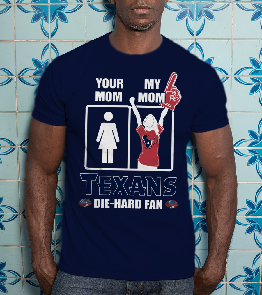 Your Mom My Mom Texans Die-Hard Fan T-Shirt