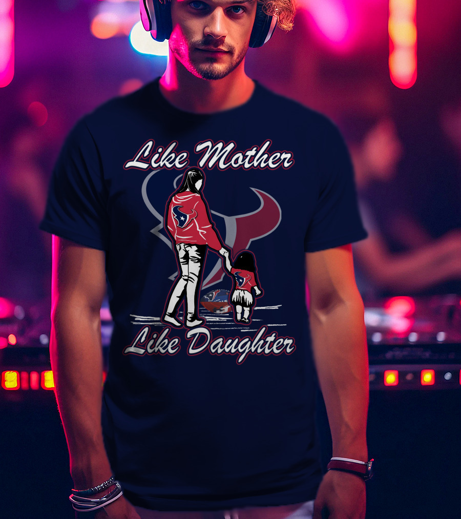 Like Mother Like Daughter Lmld Houston Texans T-Shirt