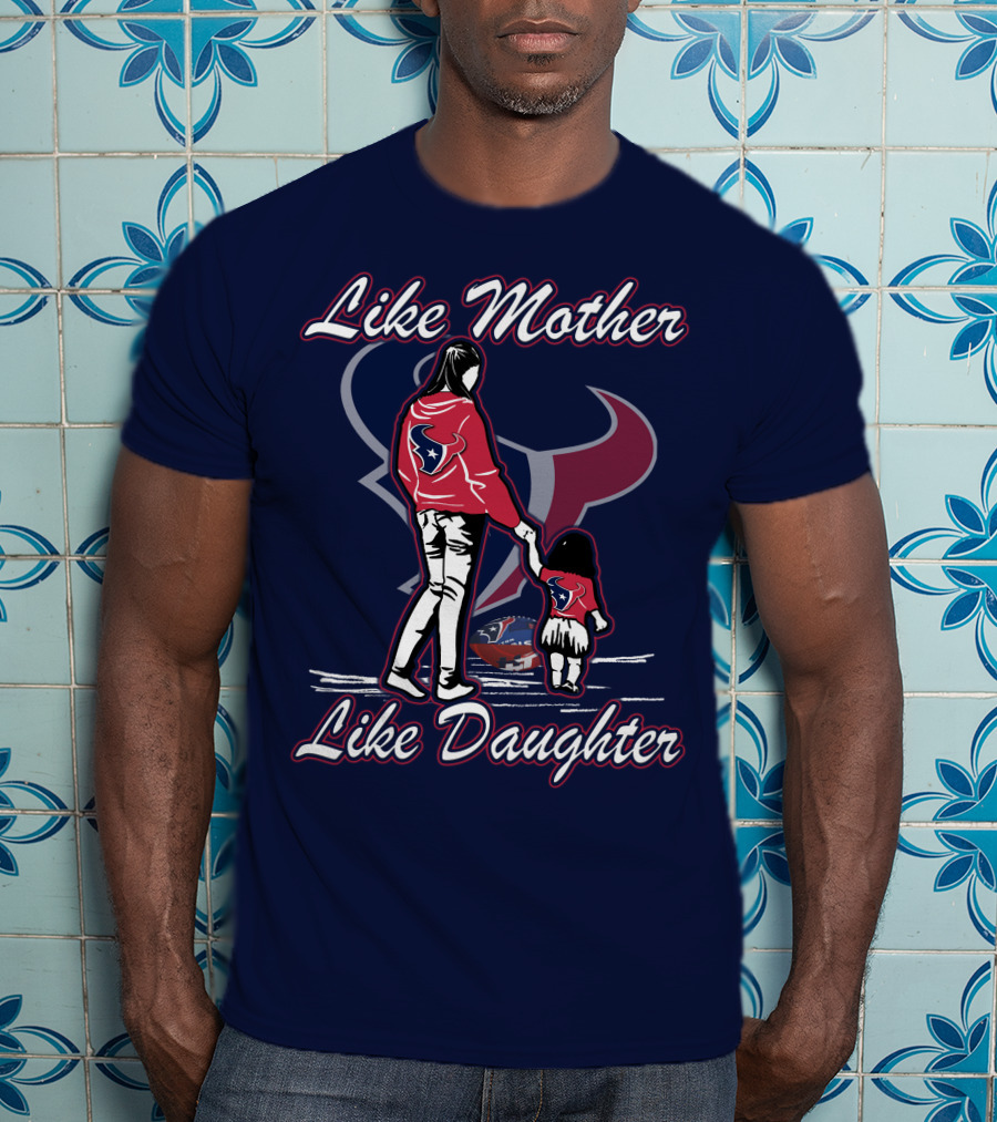 Like Mother Like Daughter Lmld Houston Texans T-Shirt