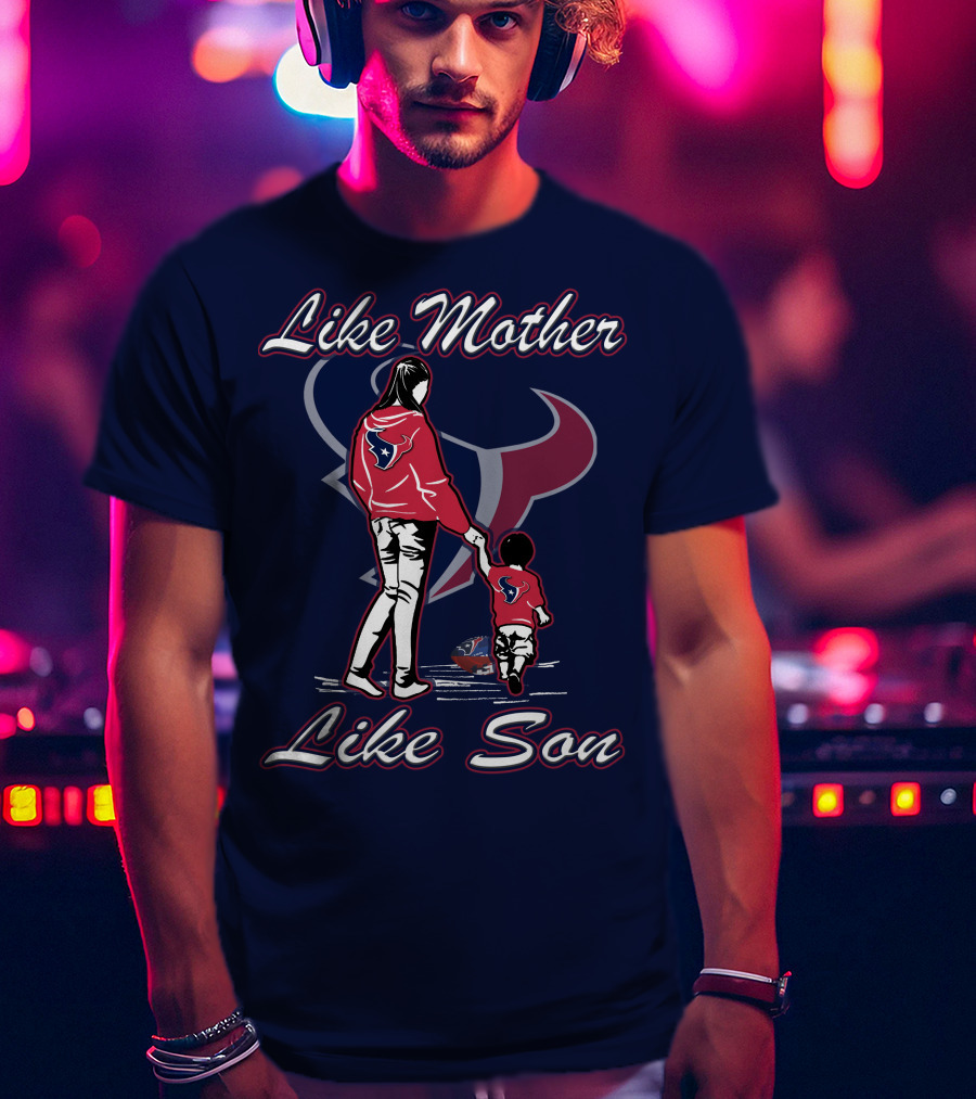 Like Mother Like Son Houston Texans T-Shirt