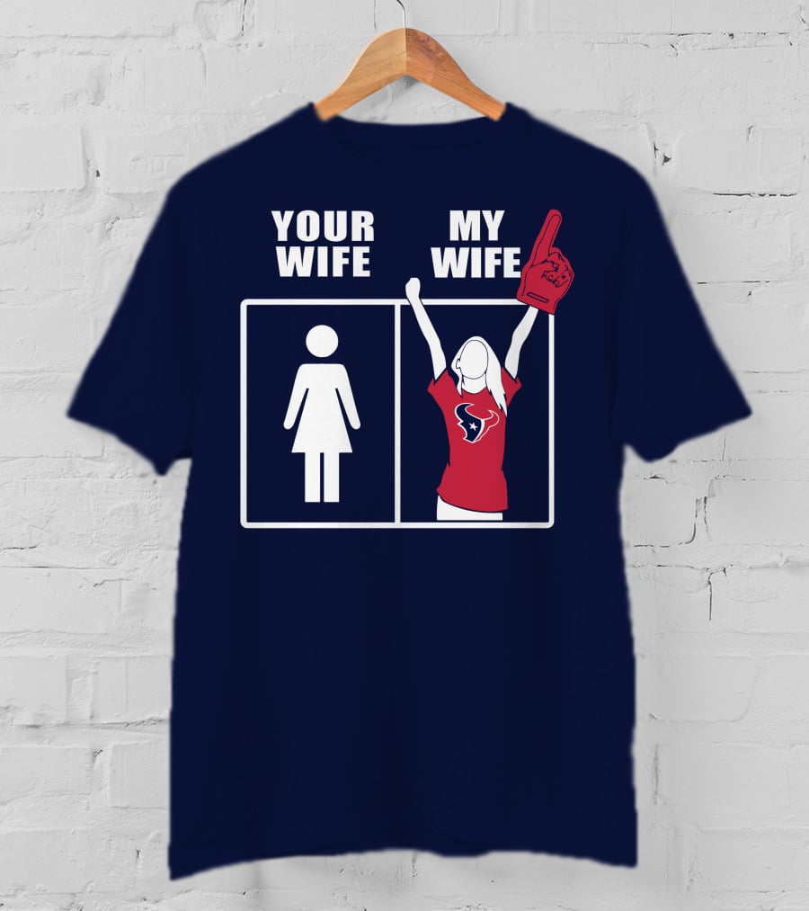 Your Wife My Wife Houston Texans Fan Cheer T-Shirt