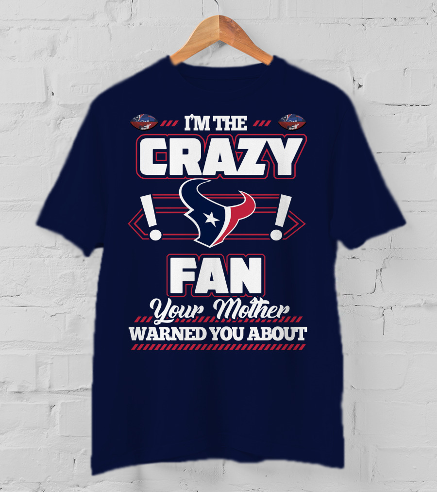 I'm The Crazy Houston Texans Fan Your Mother Warned You About T-Shirt