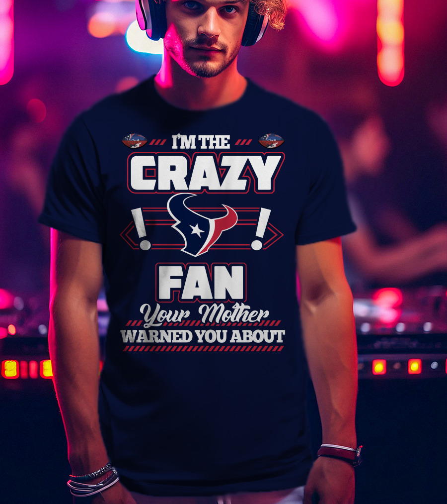 I'm The Crazy Houston Texans Fan Your Mother Warned You About T-Shirt