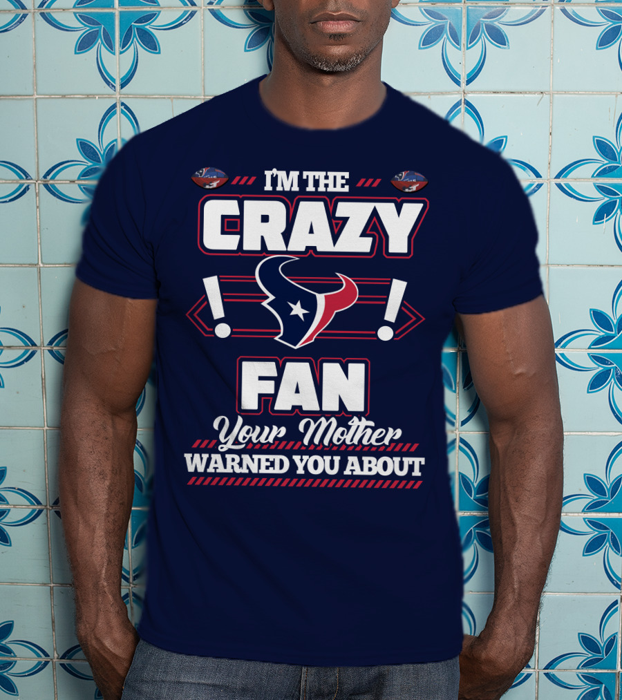 I'm The Crazy Houston Texans Fan Your Mother Warned You About T-Shirt