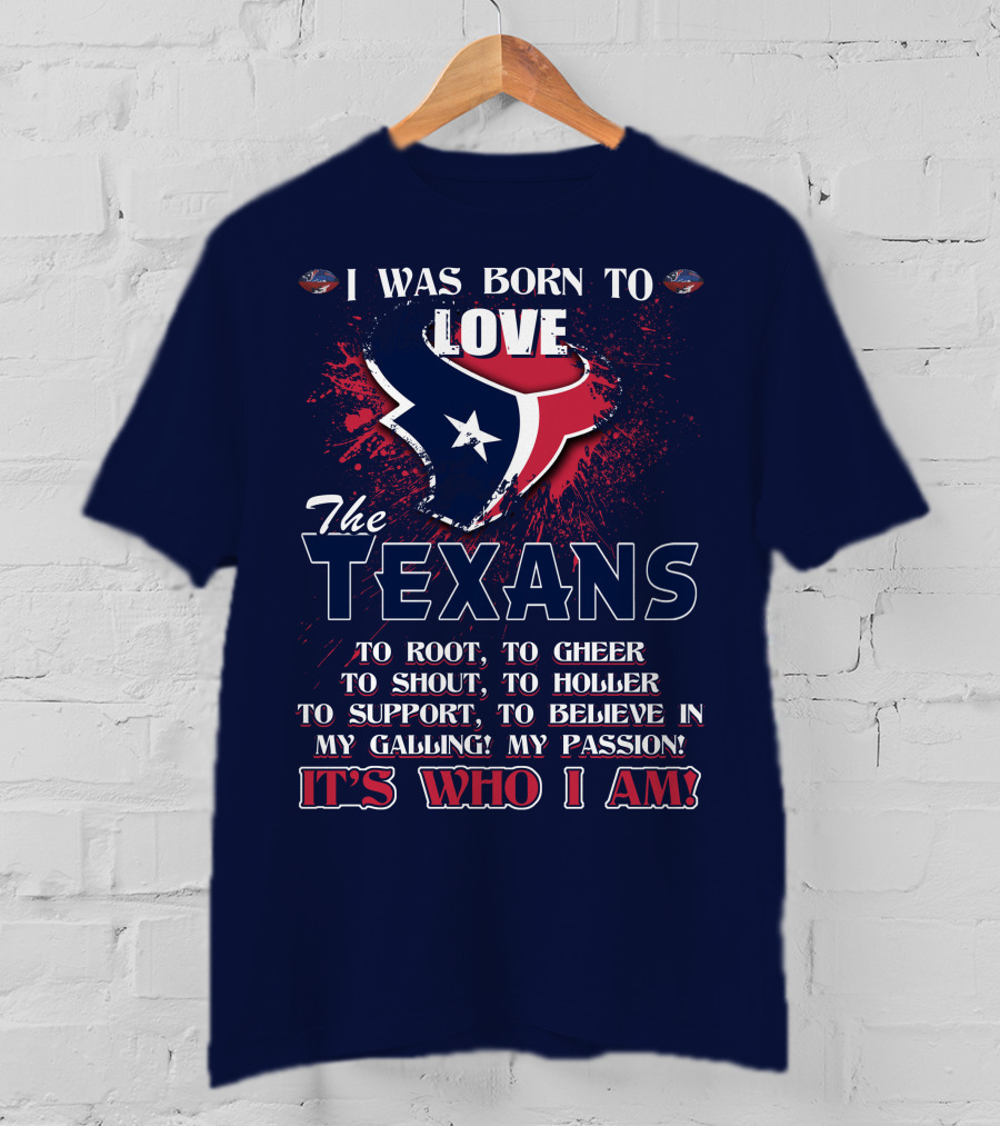 I Was Born To Love The Texans It's Who I Am T-Shirt