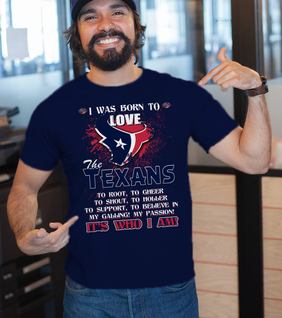 I Was Born To Love The Texans It's Who I Am T-Shirt