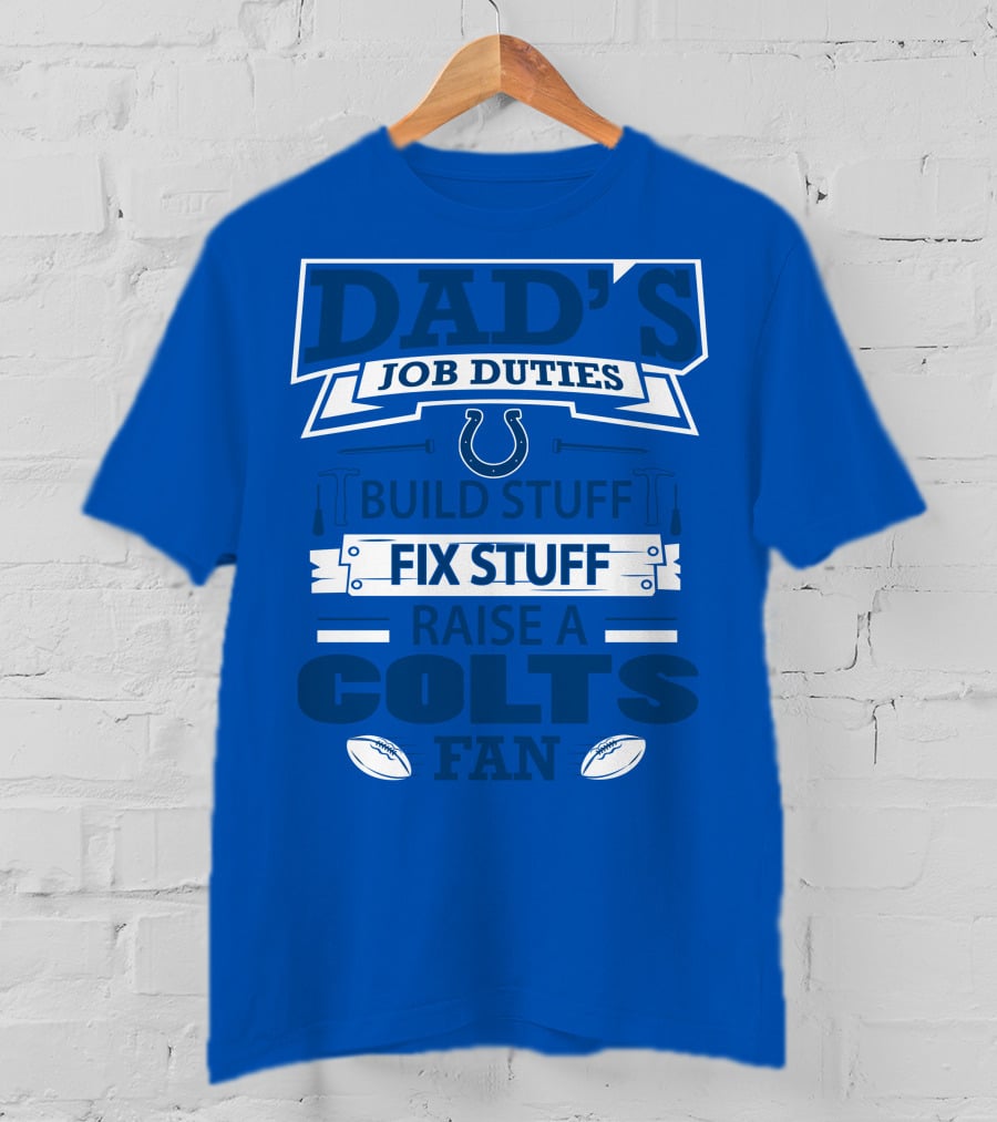 Dad's Job Duties Build Stuff Fix Stuff Raise A Colts Fan Indianapolis Colts T-Shirt