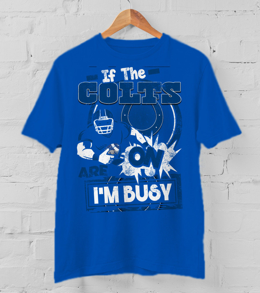 If The Colts Are On I'm Busy Indianapolis Colts T-Shirt