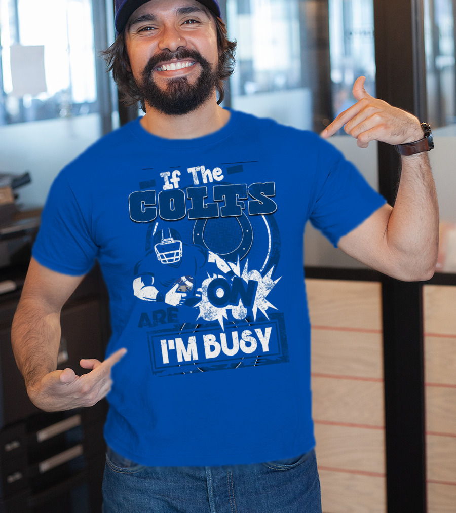 If The Colts Are On I'm Busy Indianapolis Colts T-Shirt