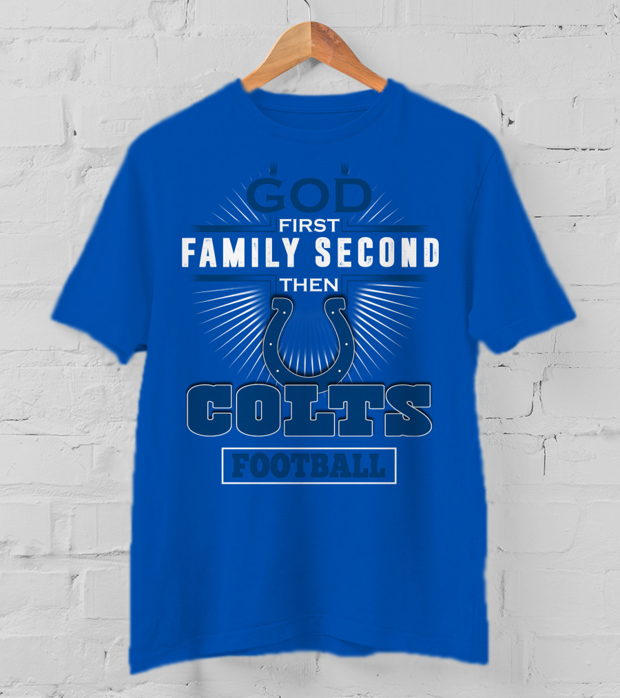 God First Family Second Then Colts Football Indianapolis T-Shirt