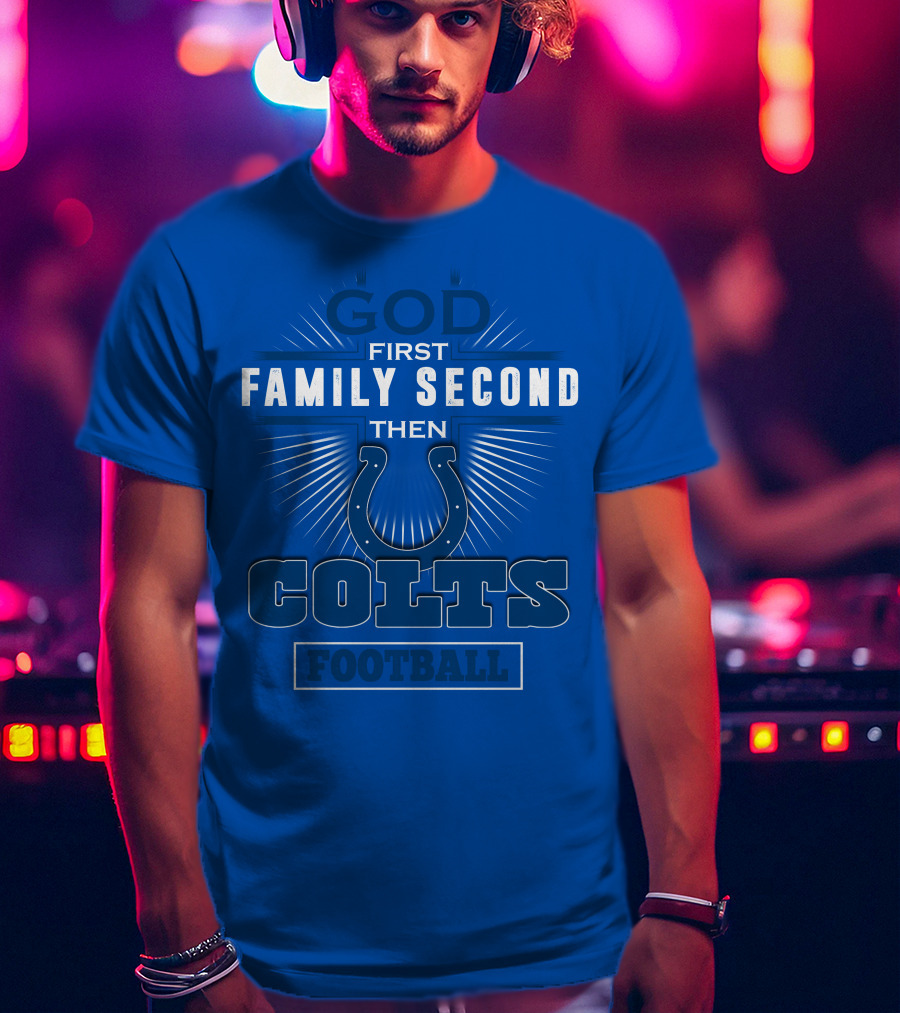 God First Family Second Then Colts Football Indianapolis T-Shirt