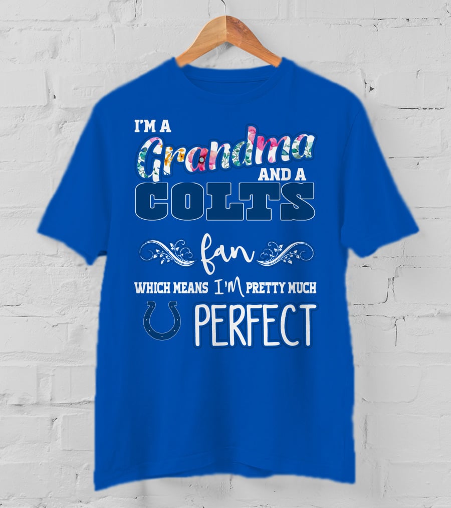 I'm A Grandma And A Colts Fan Which Means I'm Pretty Much Perfect T-Shirt