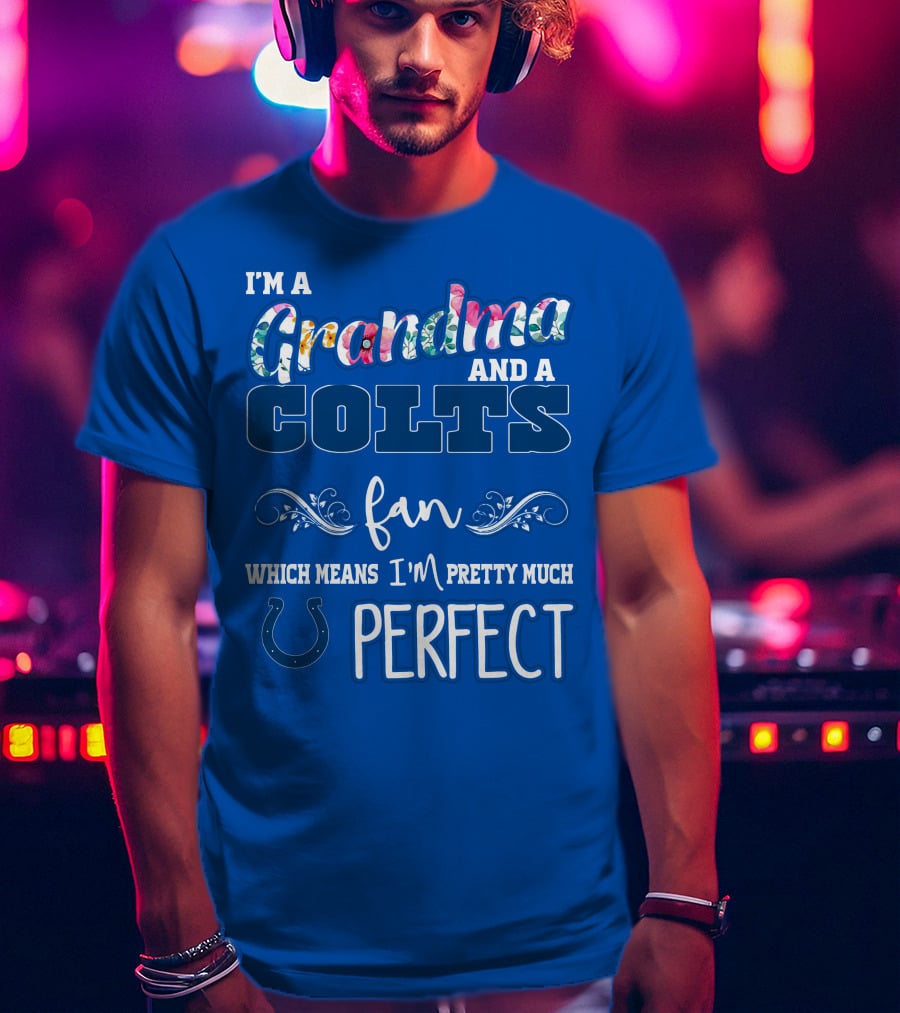 I'm A Grandma And A Colts Fan Which Means I'm Pretty Much Perfect T-Shirt