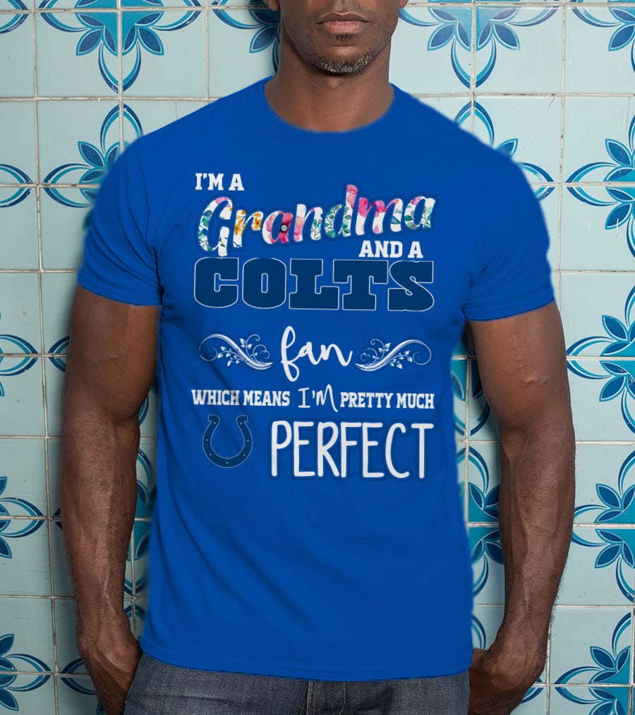 I'm A Grandma And A Colts Fan Which Means I'm Pretty Much Perfect T-Shirt
