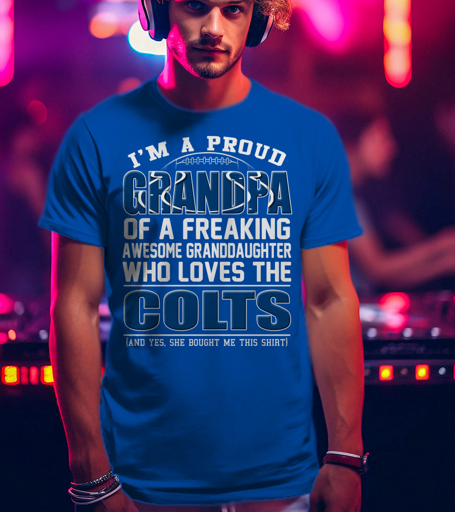 I'm A Proud Grandpa Of A Freaking Awesome Granddaughter Who Loves The Colts T-Shirt