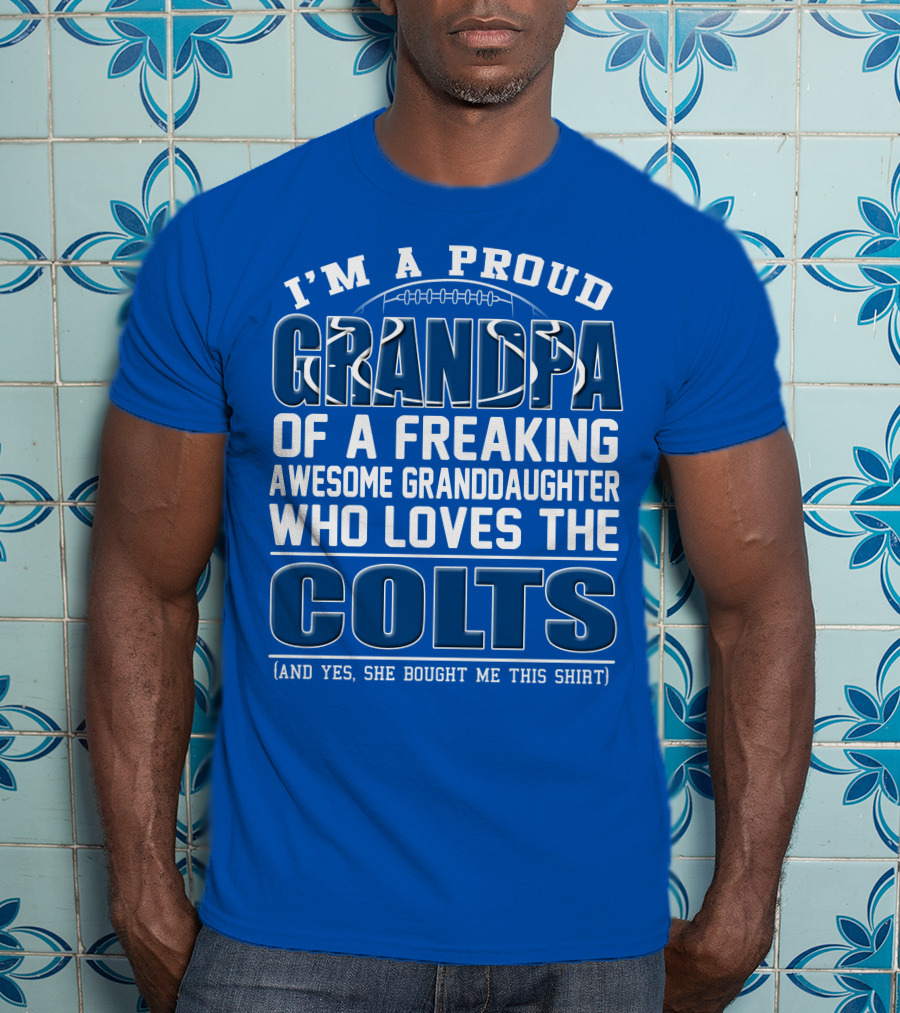 I'm A Proud Grandpa Of A Freaking Awesome Granddaughter Who Loves The Colts T-Shirt