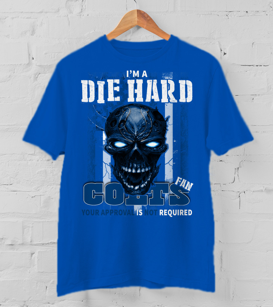 I'm A Die Hard Colts Fan Your Approval Is Not Required T-Shirt