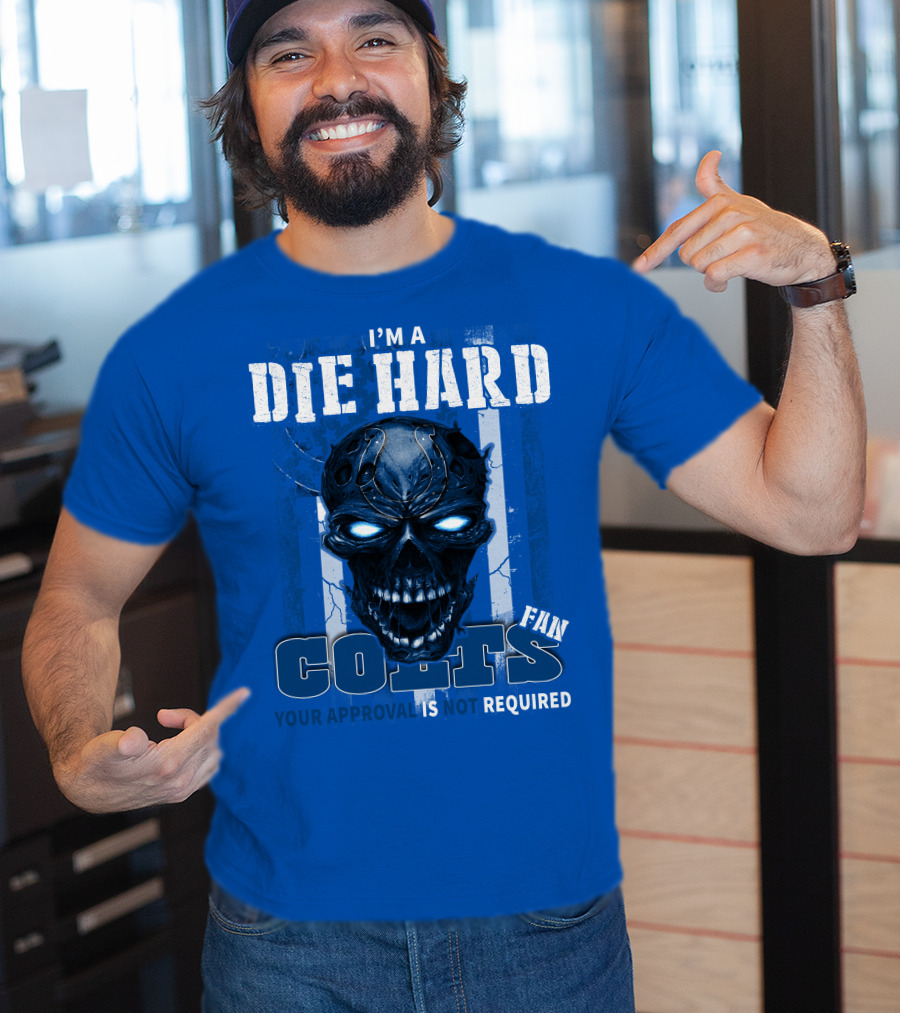 I'm A Die Hard Colts Fan Your Approval Is Not Required T-Shirt