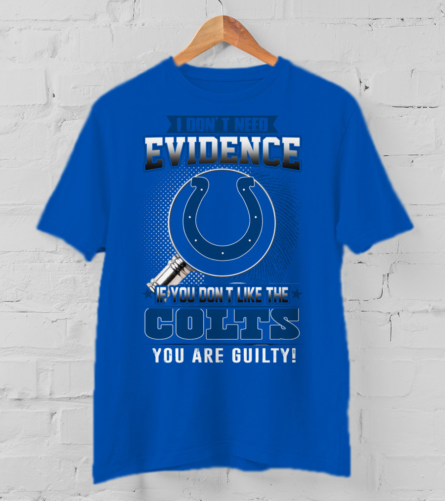 I Don't Need Evidence If You Don't Like The Colts You Are Guilty T-Shirt