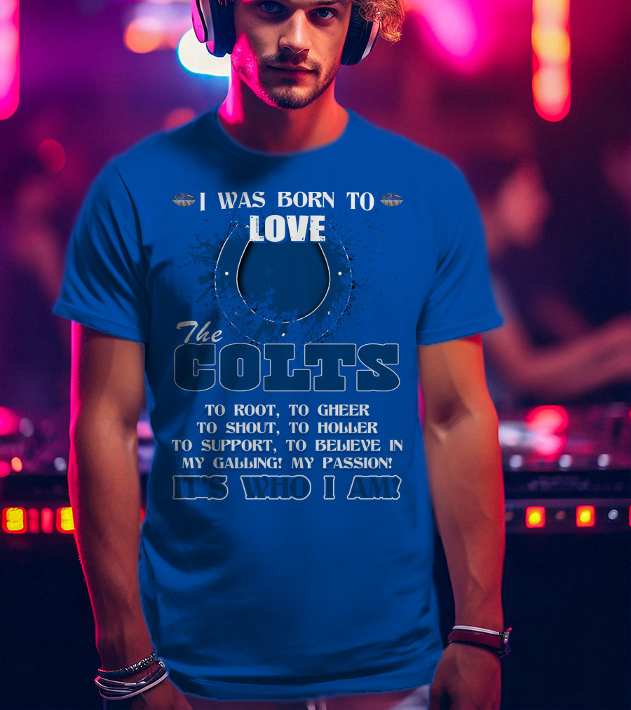 I Was Born To Love The Colts It's Who I Am T-Shirt