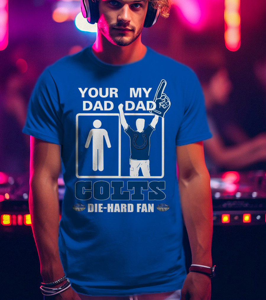 Your Dad My Dad Indianapolis Colts Die-Hard Fan T-Shirt