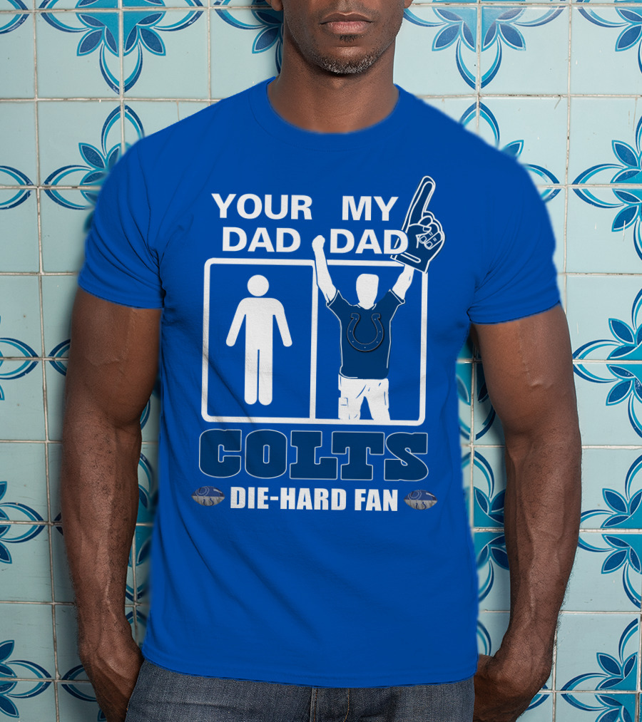 Your Dad My Dad Indianapolis Colts Die-Hard Fan T-Shirt