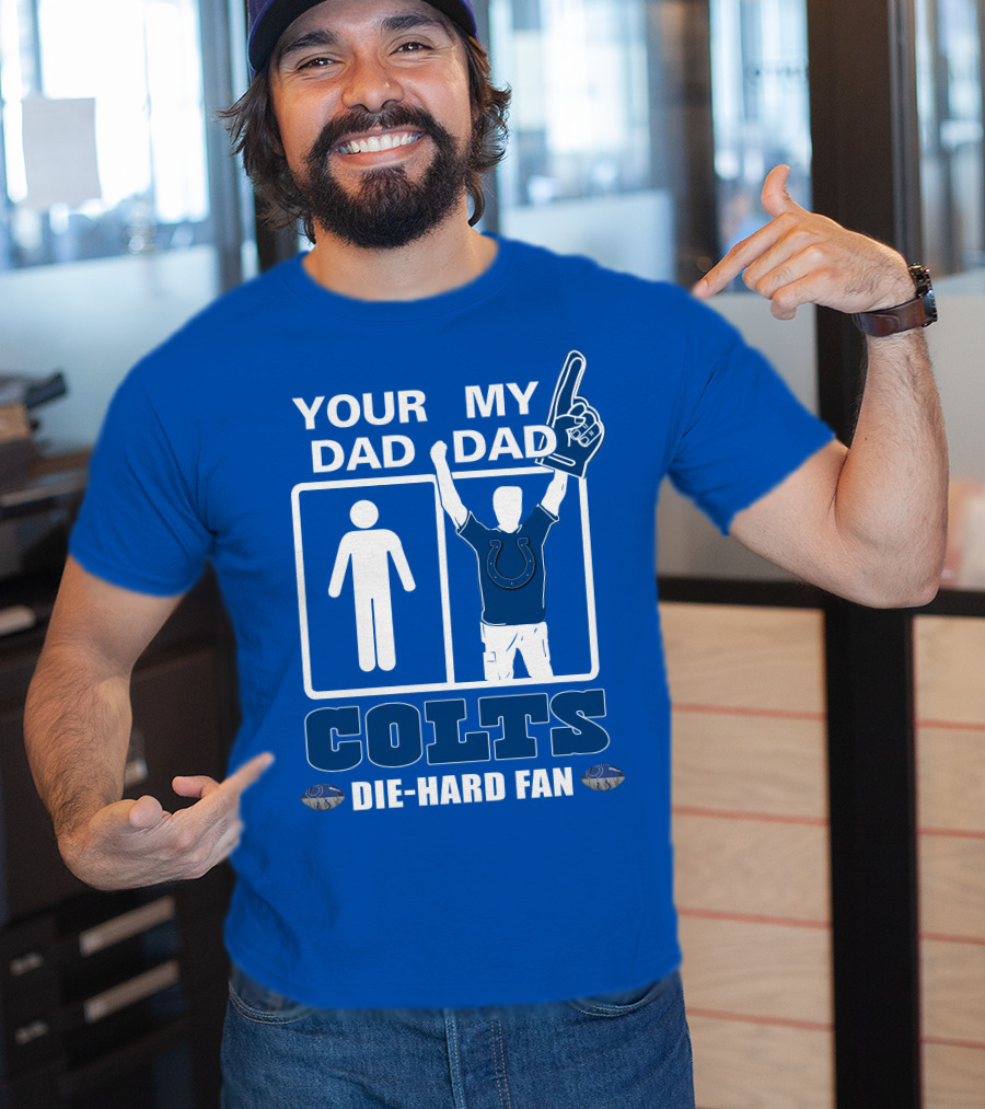 Your Dad My Dad Indianapolis Colts Die-Hard Fan T-Shirt