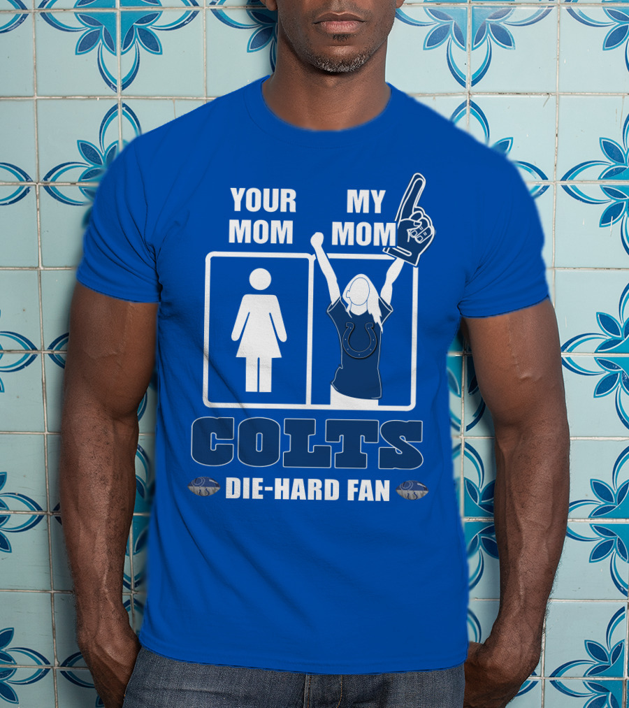 Your Mom My Mom Colts Die-Hard Fan T-Shirt