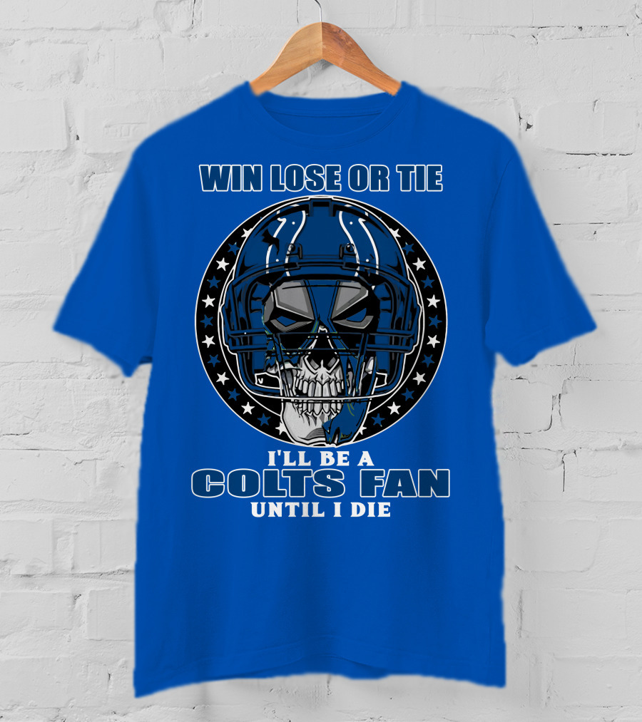 Win Lose Or Tie I'll Be A Colts Fan Until I Die T-Shirt