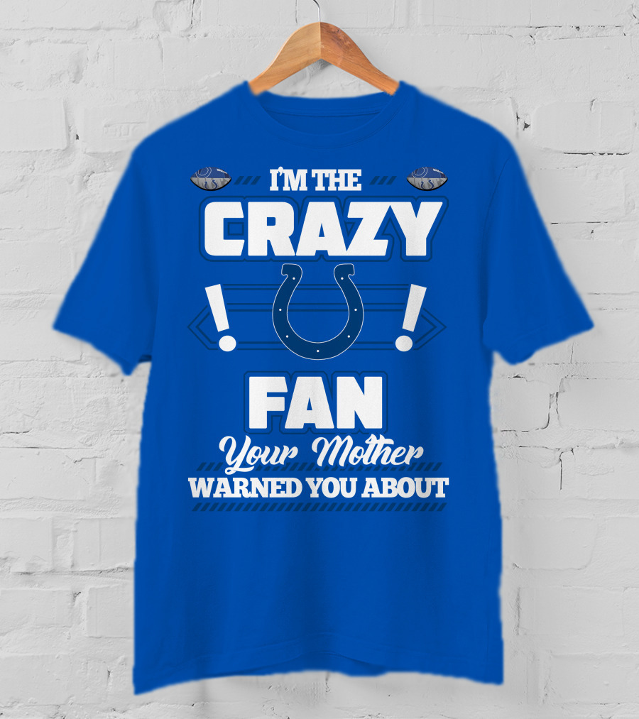 I'm The Crazy Colts Fan Your Mother Warned You About T-Shirt