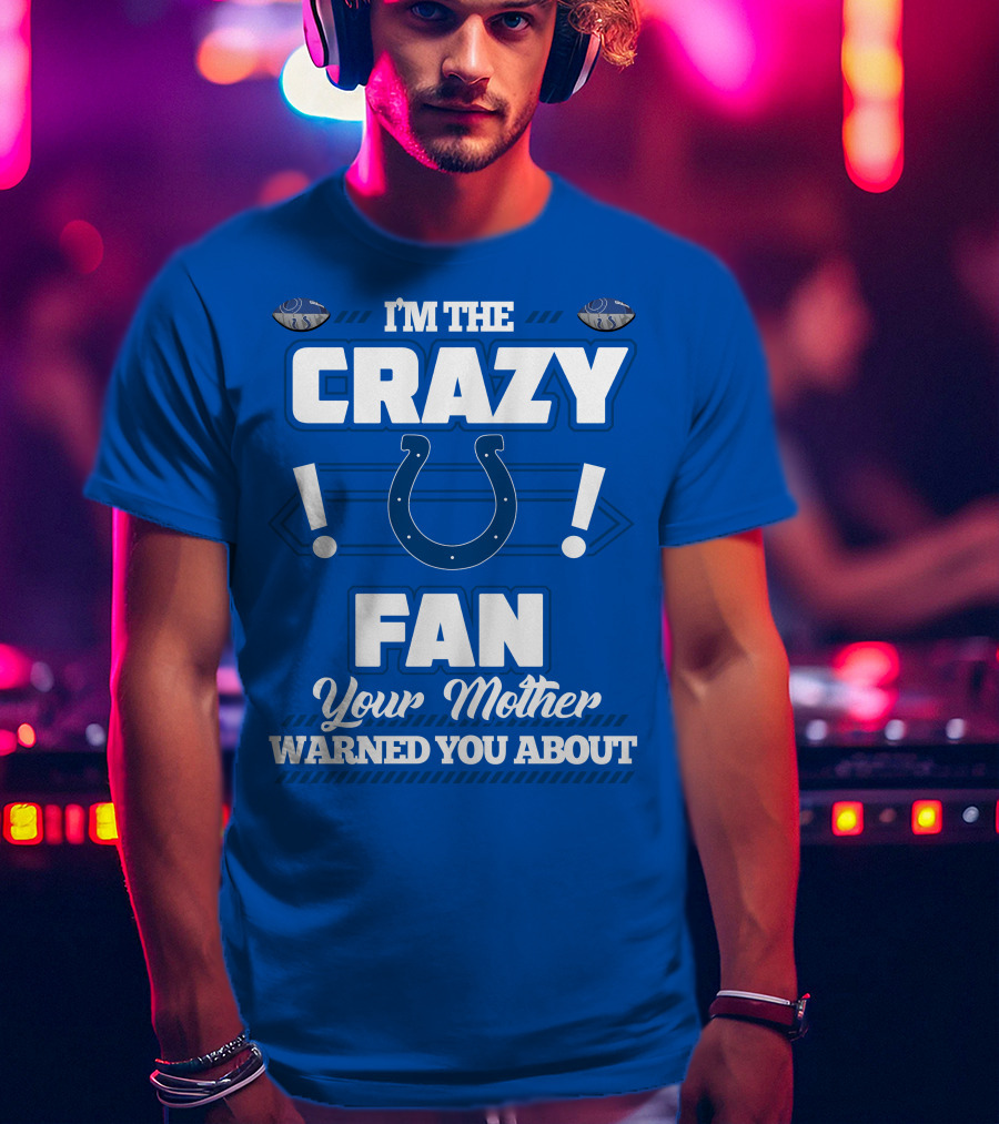 I'm The Crazy Colts Fan Your Mother Warned You About T-Shirt