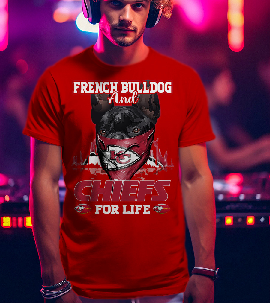 French Bulldog And Kansas City Chiefs For Life T-Shirt